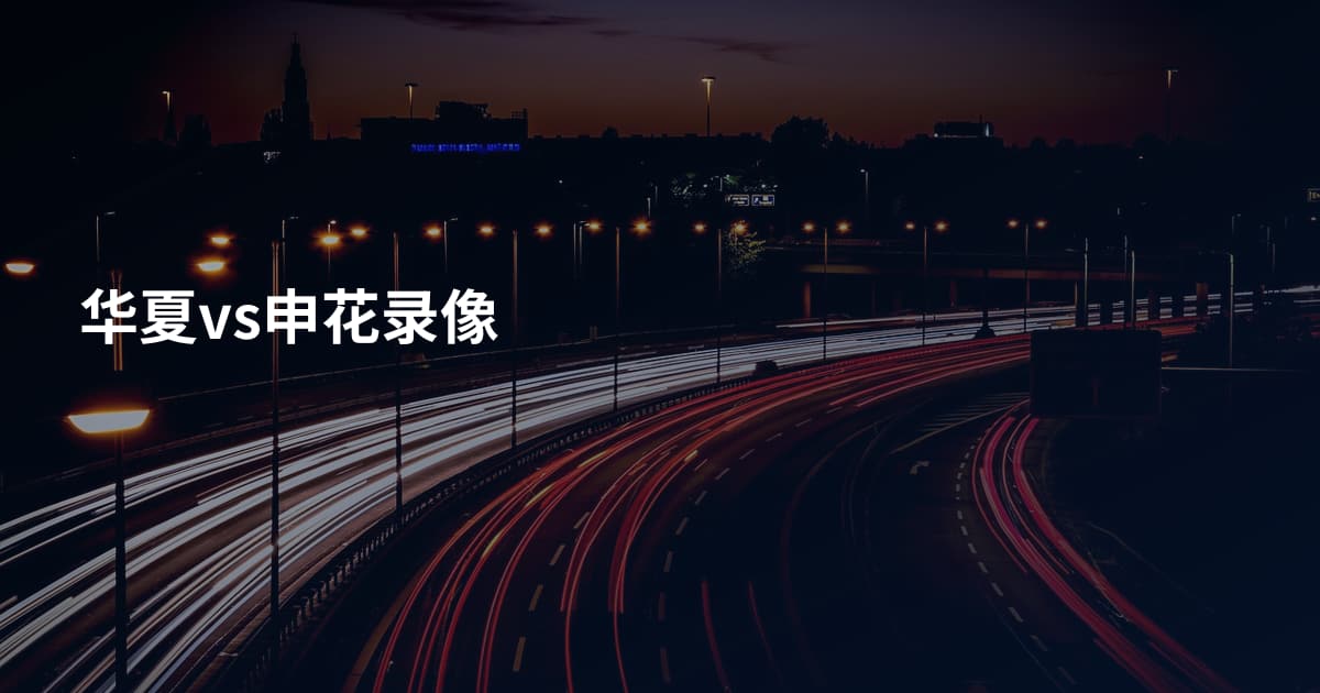 华夏vs申花录像