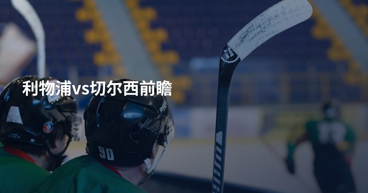 利物浦vs切尔西前瞻