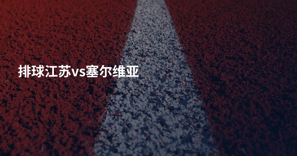 排球江苏vs塞尔维亚