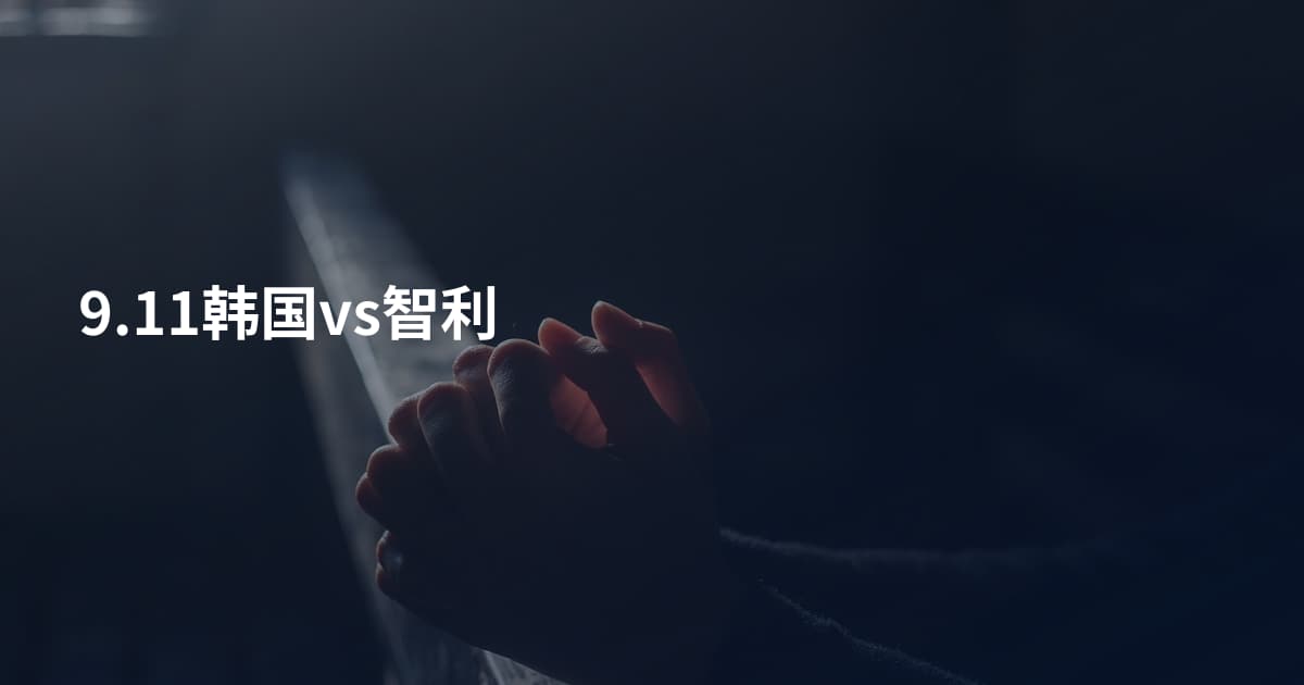 9.11韩国vs智利