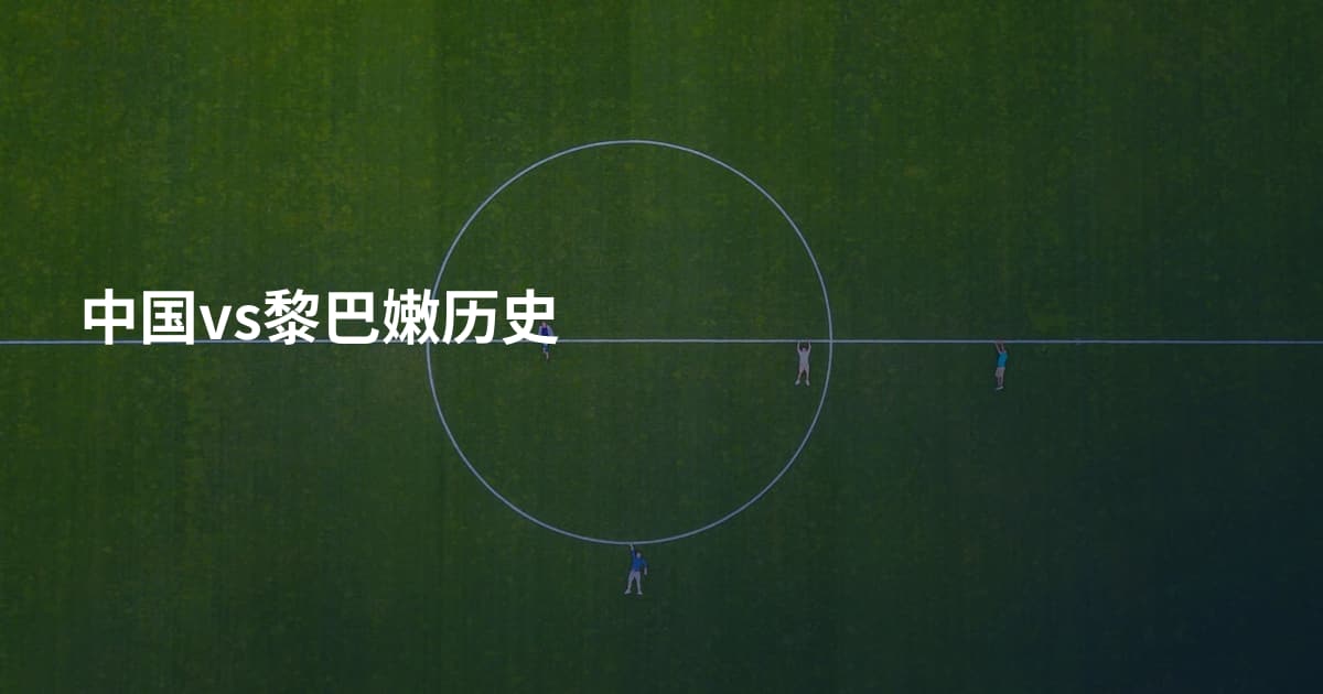 中国vs黎巴嫩历史