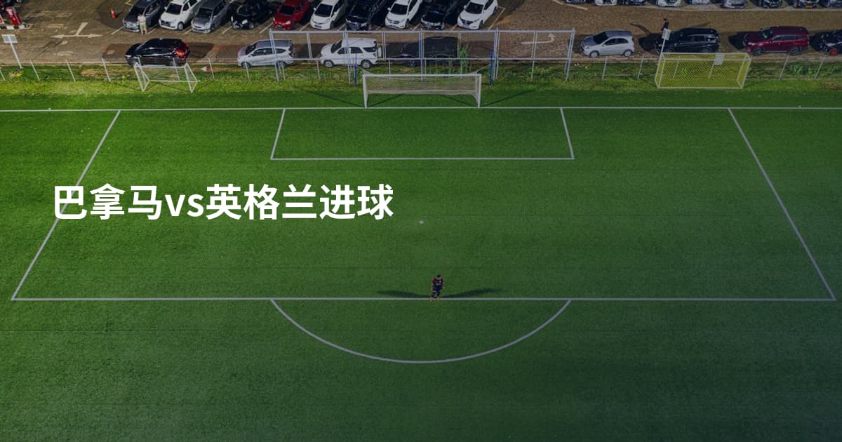 巴拿马vs英格兰进球