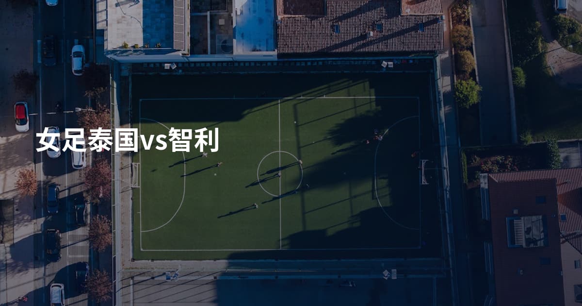女足泰国vs智利