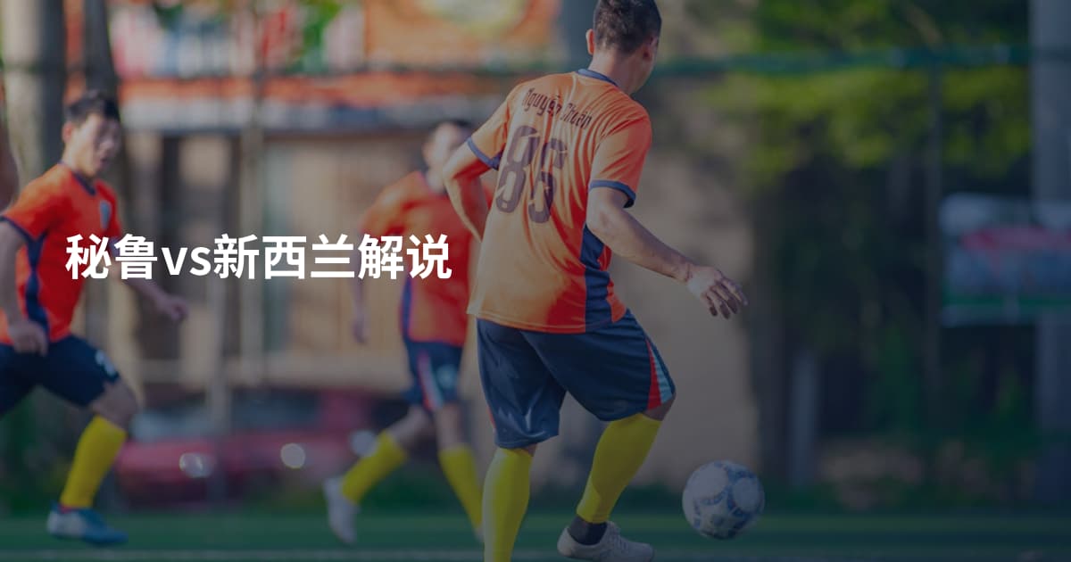 秘鲁vs新西兰解说