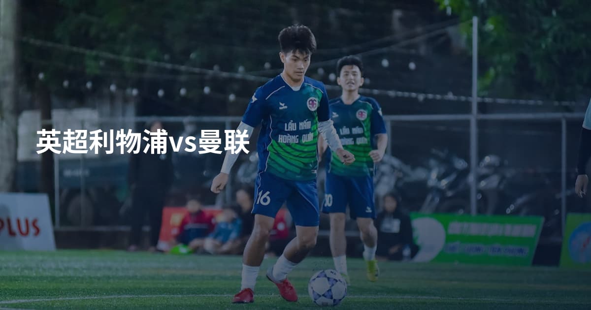 英超利物浦vs曼联