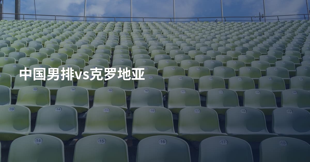 中国男排vs克罗地亚