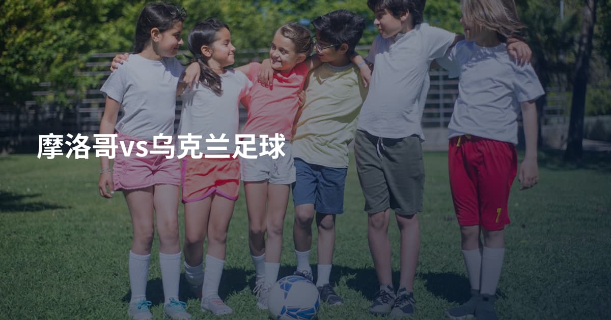 摩洛哥vs乌克兰足球
