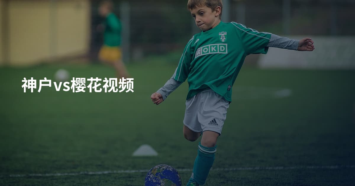 神户vs樱花视频