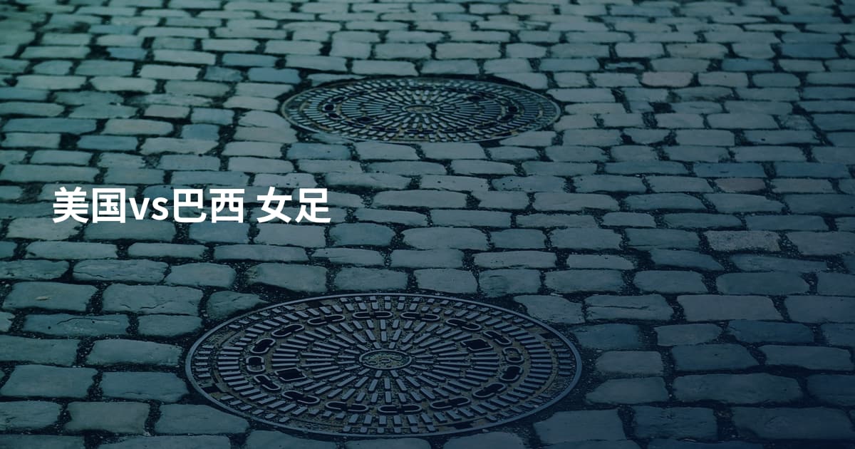 美国vs巴西 女足