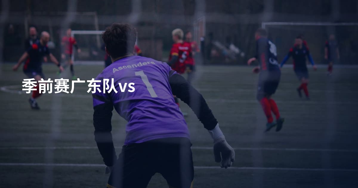 季前赛广东队vs