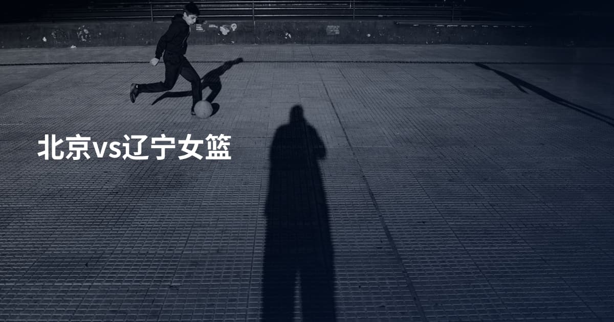 北京vs辽宁女篮