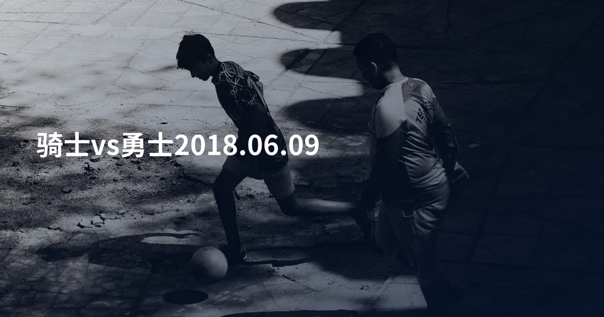 骑士vs勇士2018.06.09