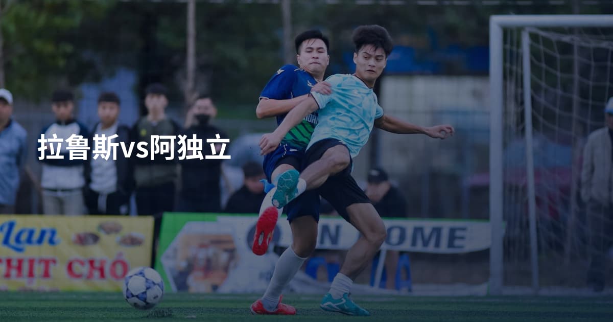 拉鲁斯vs阿独立