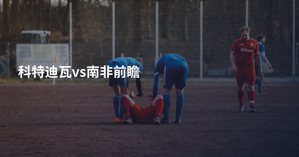 科特迪瓦vs南非前瞻