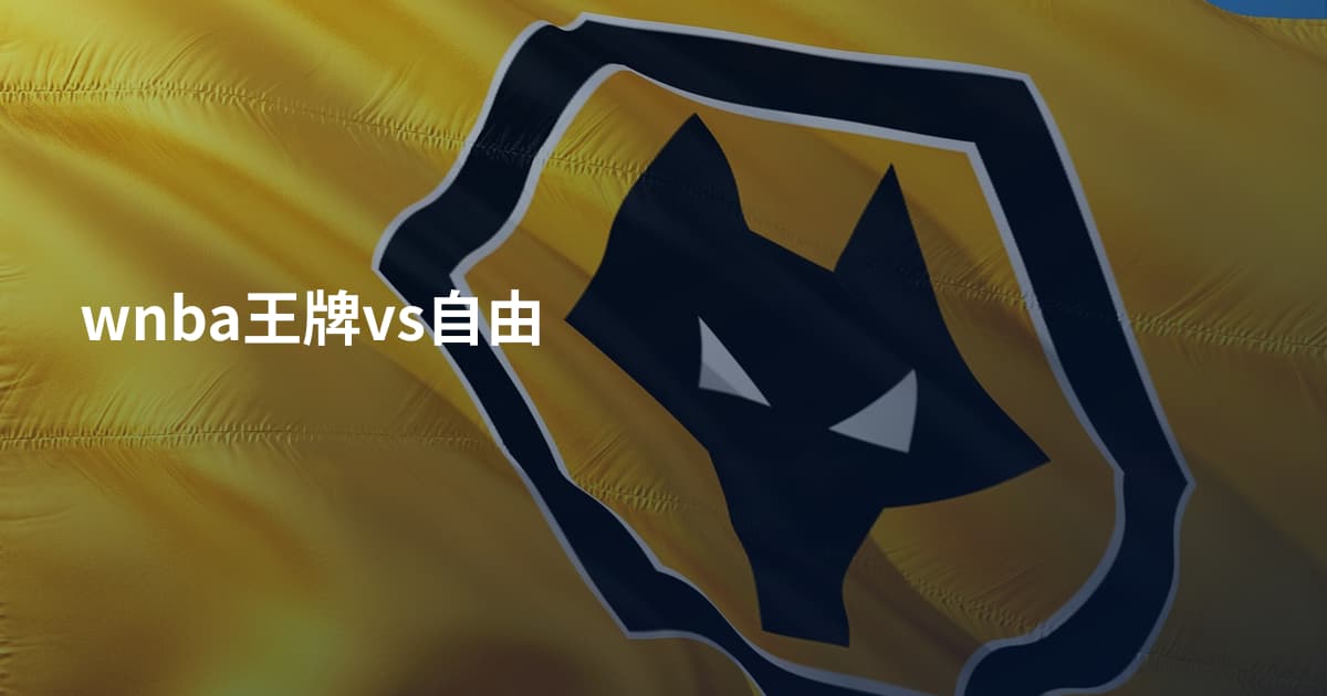 wnba王牌vs自由