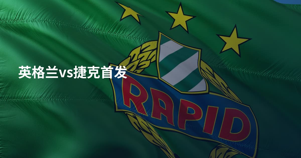 英格兰vs捷克首发