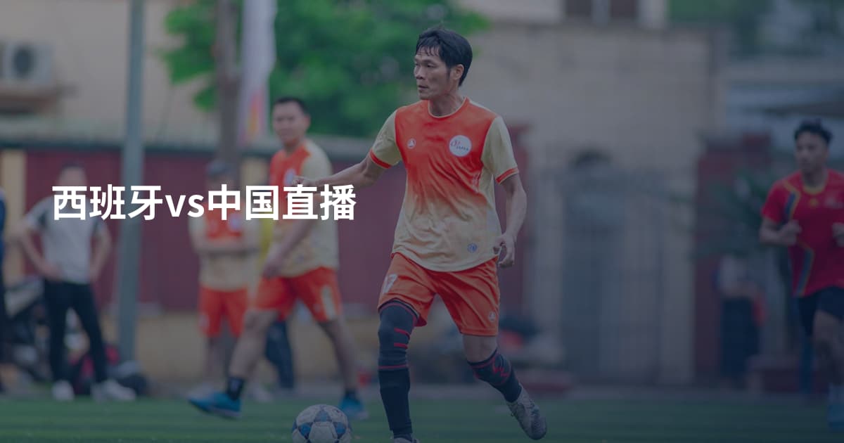 西班牙vs中国直播