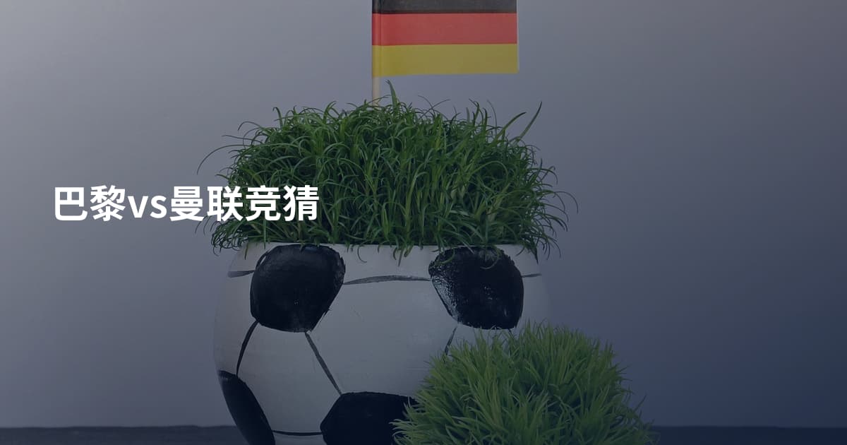 巴黎vs曼联竞猜