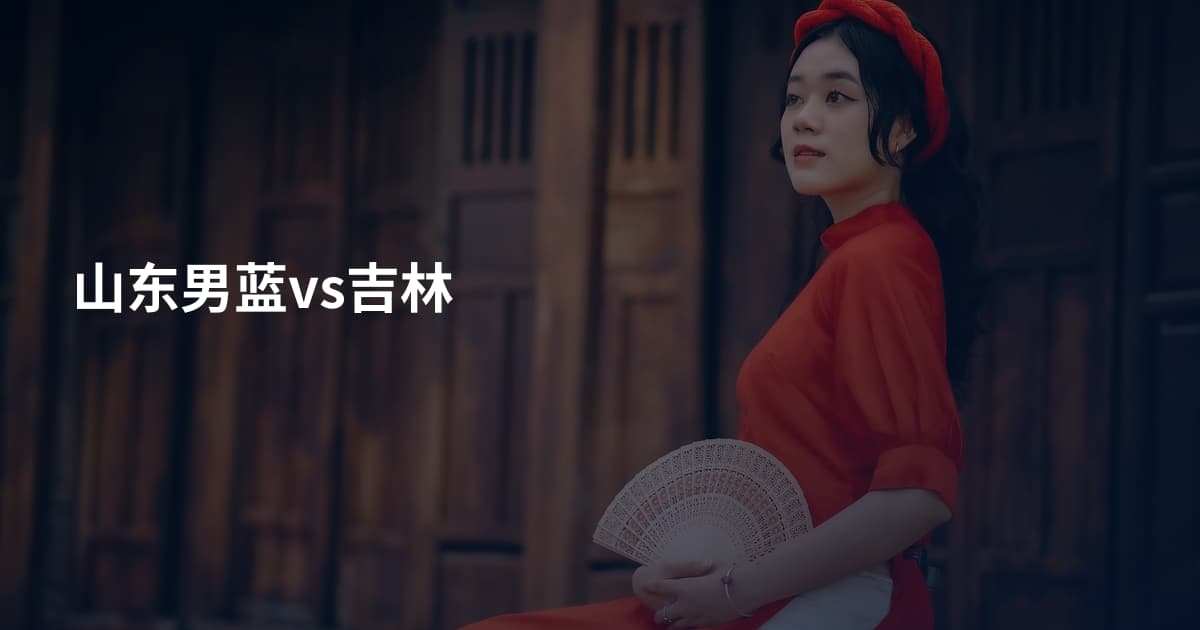 山东男蓝vs吉林