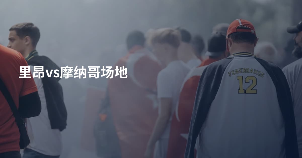 里昂vs摩纳哥场地
