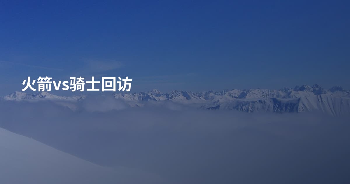 火箭vs骑士回访