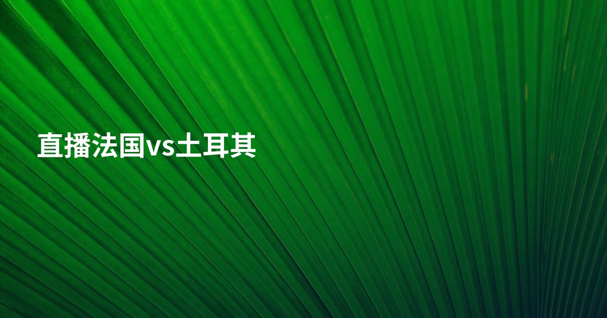 直播法国vs土耳其