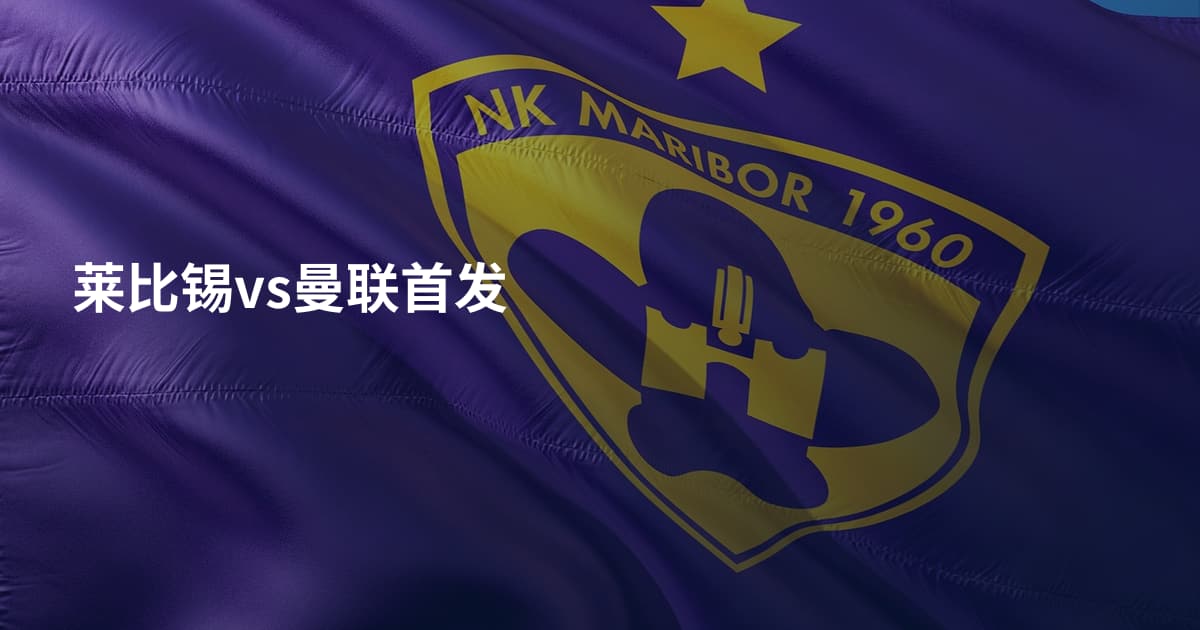 莱比锡vs曼联首发