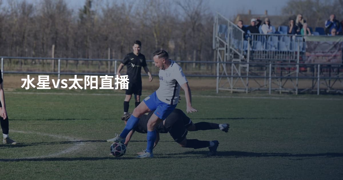水星vs太阳直播