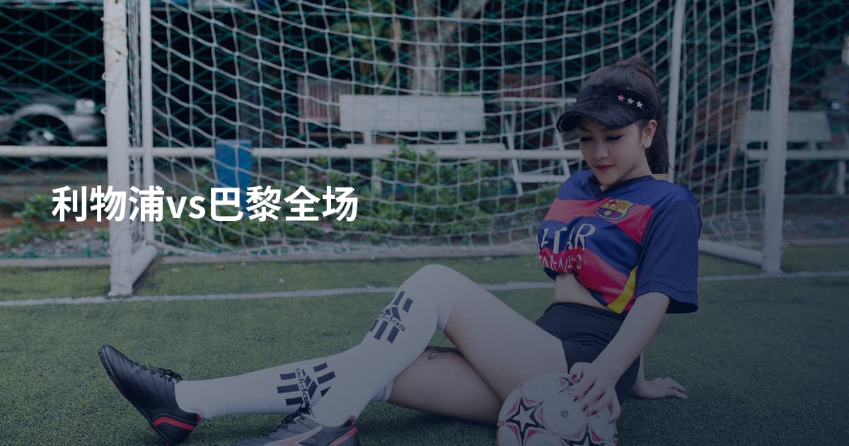 利物浦vs巴黎全场