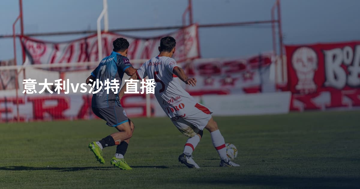 意大利vs沙特 直播