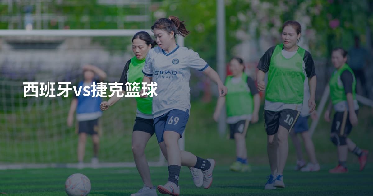 西班牙vs捷克篮球