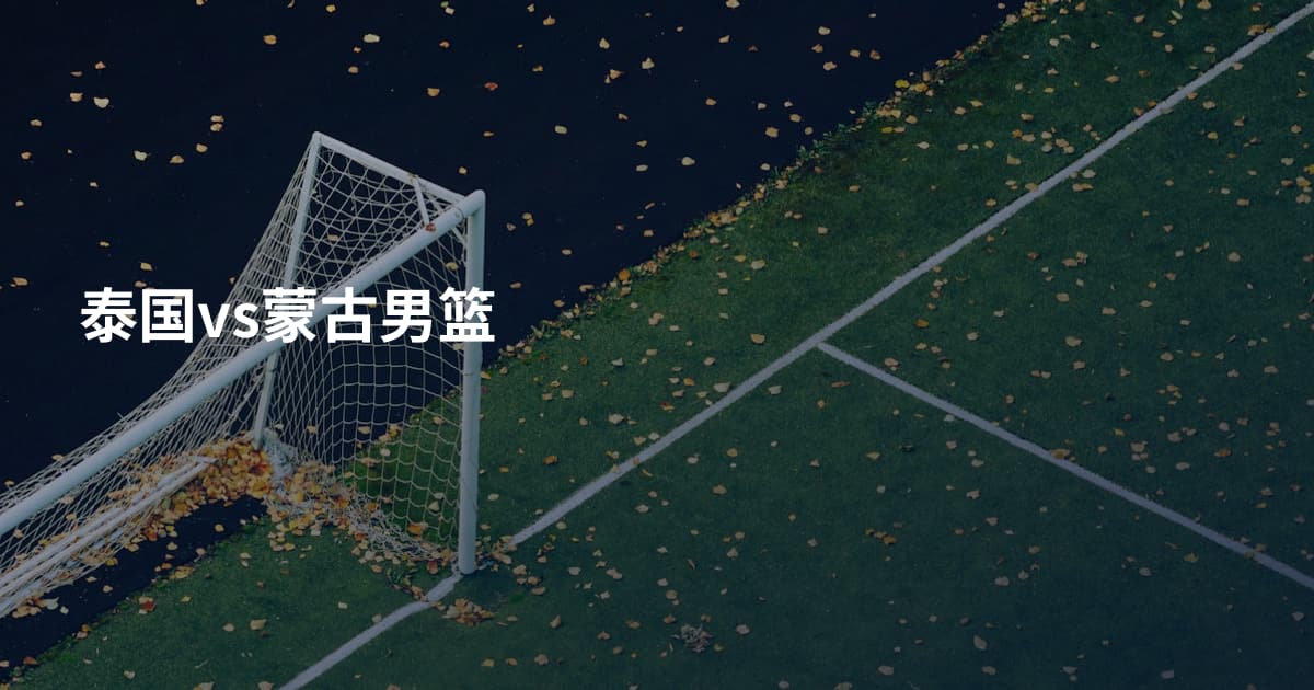 泰国vs蒙古男篮