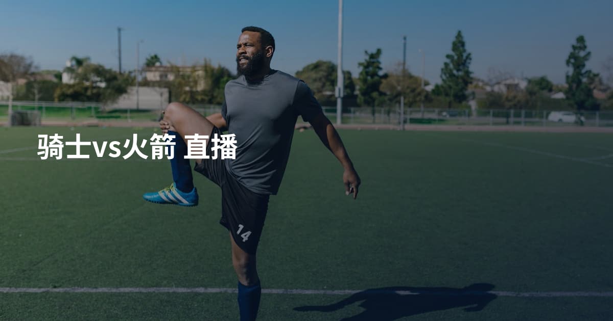 骑士vs火箭 直播