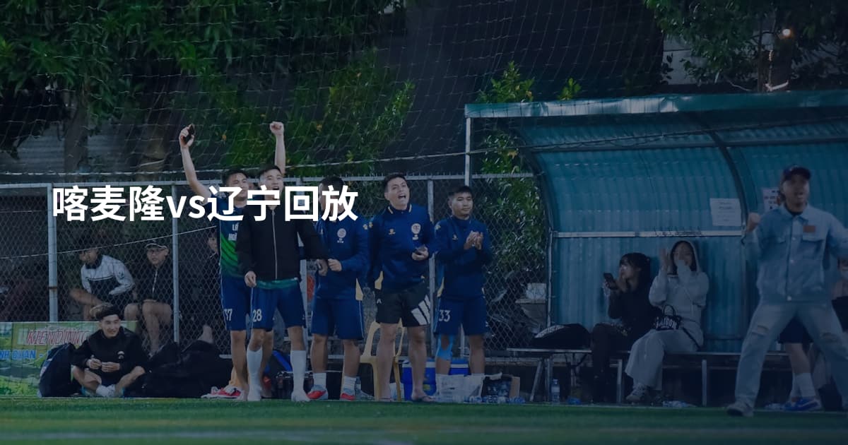 喀麦隆vs辽宁回放