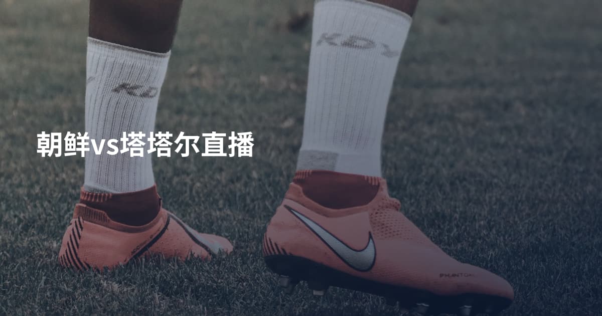 朝鲜vs塔塔尔直播