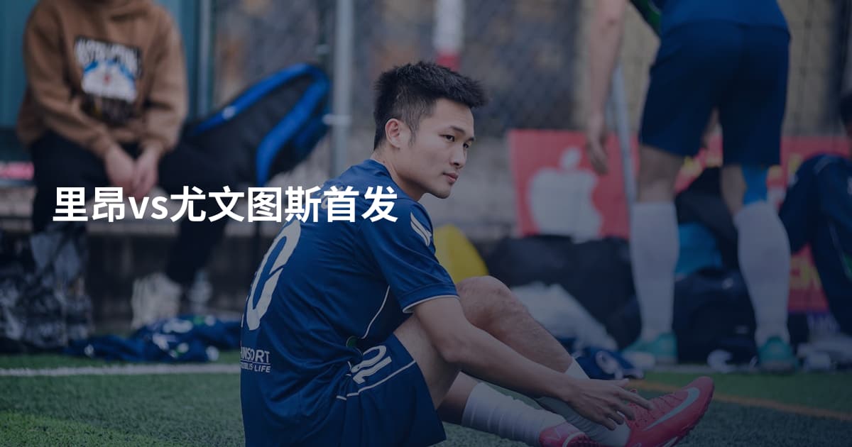 里昂vs尤文图斯首发