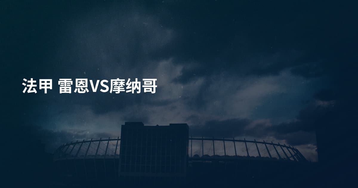 法甲 雷恩VS摩纳哥