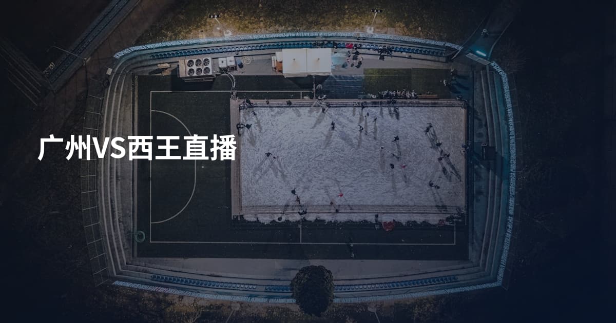 广州VS西王直播