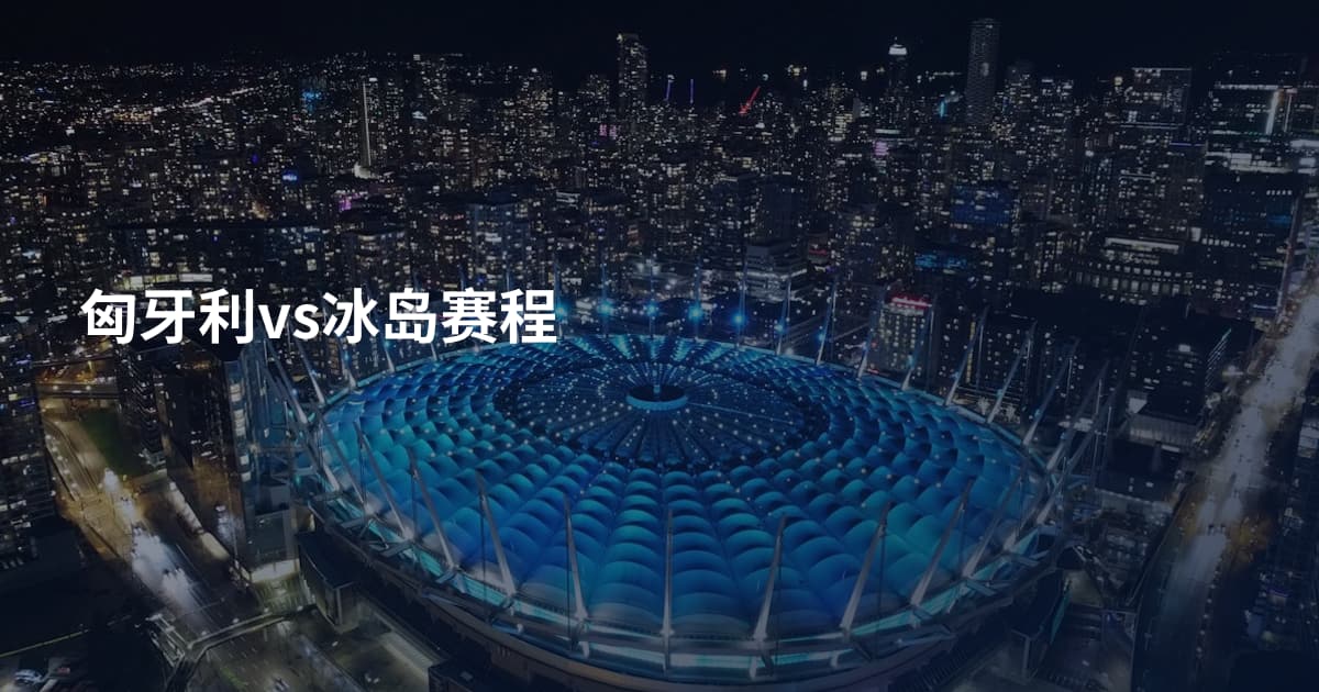 匈牙利vs冰岛赛程