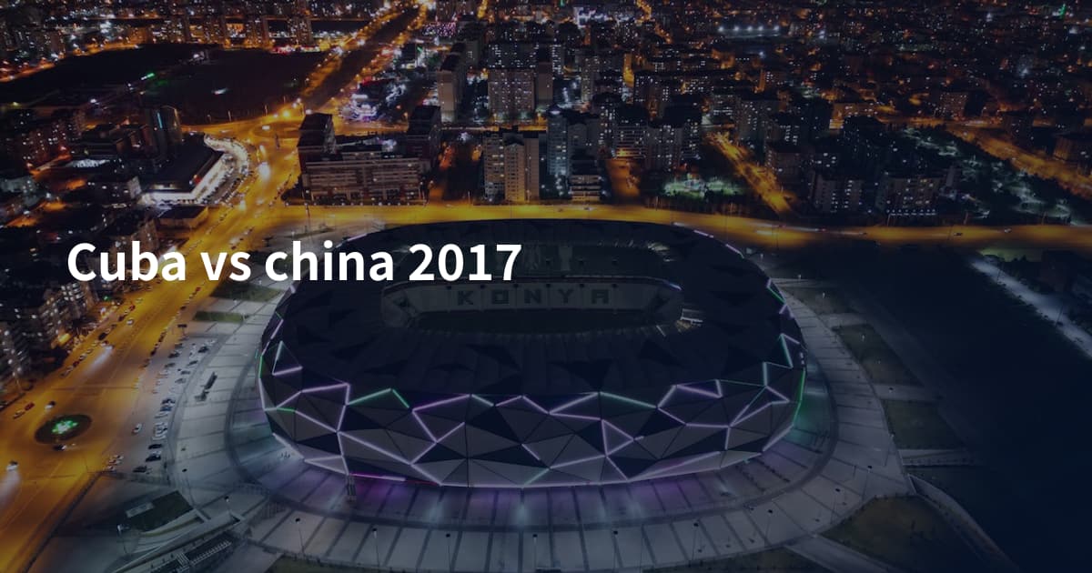 Cuba vs china 2017