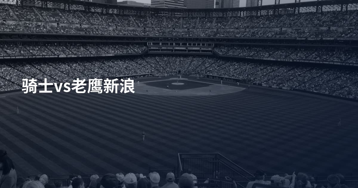 骑士vs老鹰新浪
