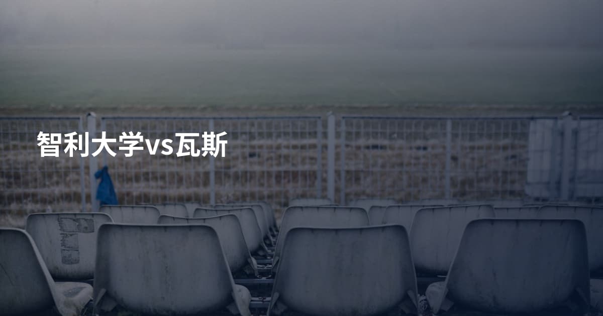 智利大学vs瓦斯