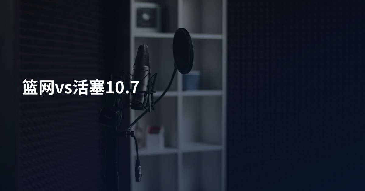 篮网vs活塞10.7