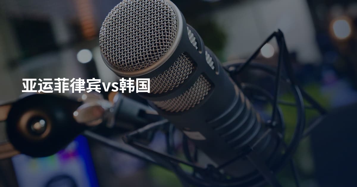 亚运菲律宾vs韩国