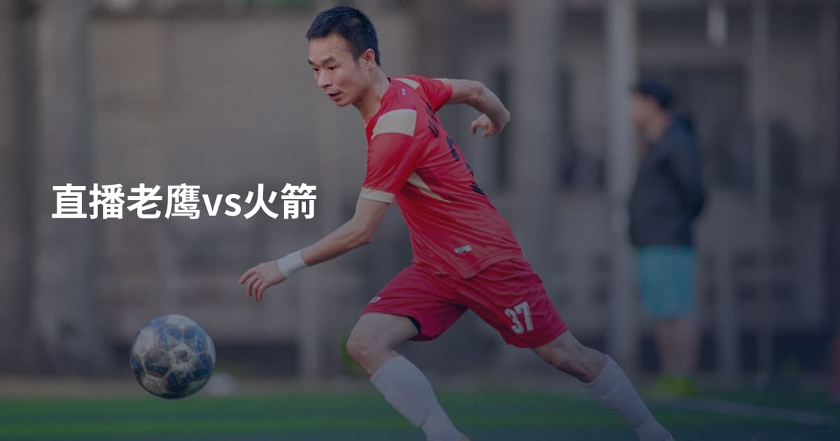 直播老鹰vs火箭