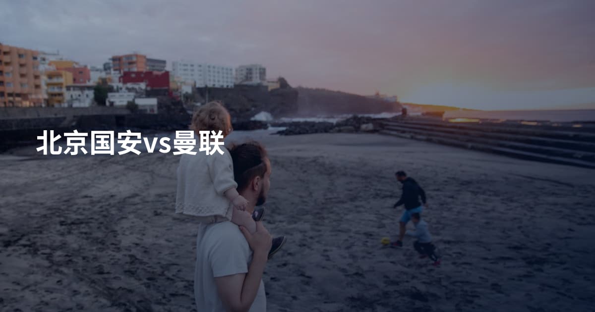 北京国安vs曼联