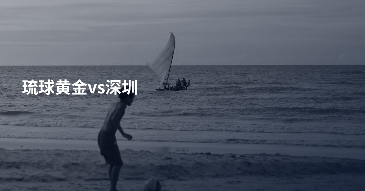琉球黄金vs深圳