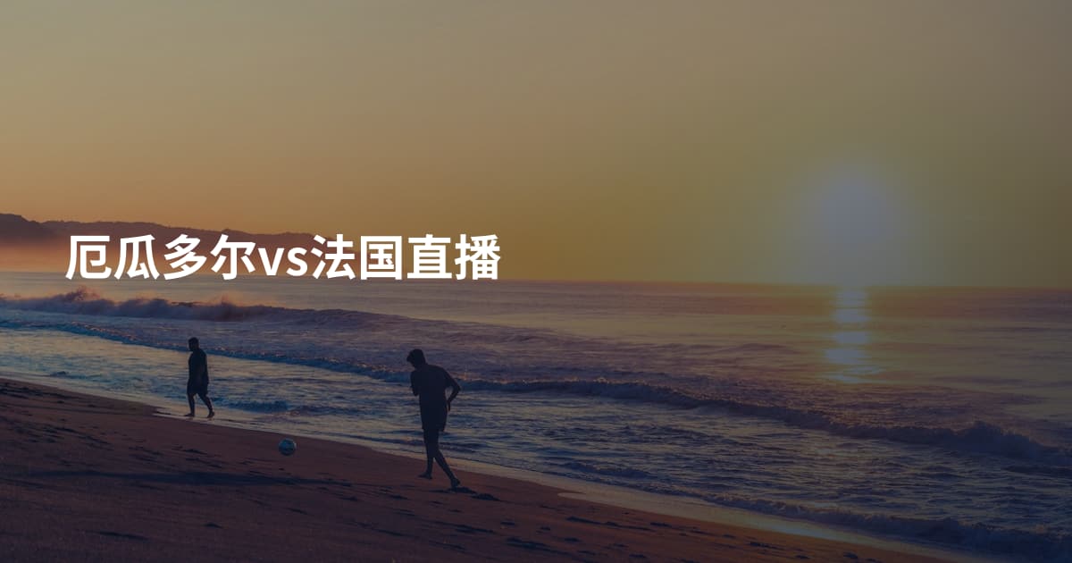 厄瓜多尔vs法国直播