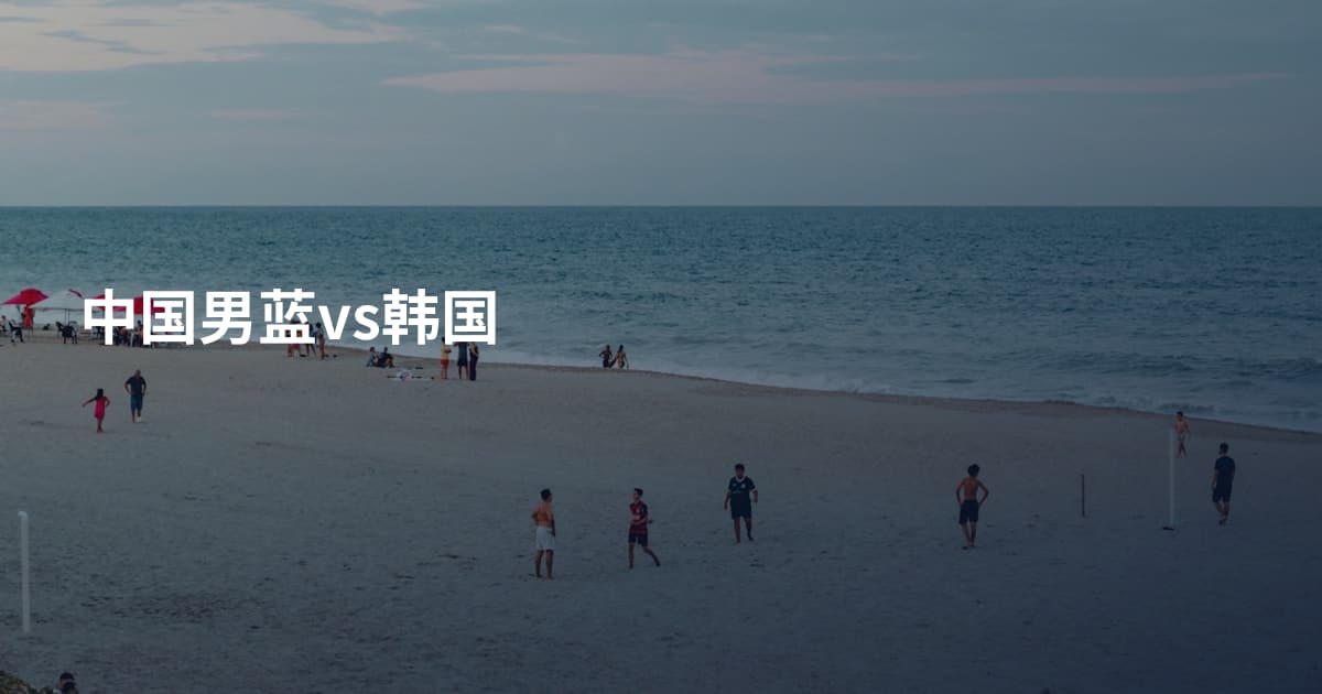 中国男蓝vs韩国