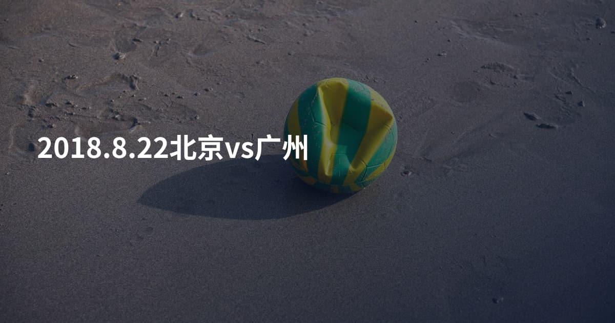 2018.8.22北京vs广州